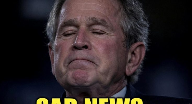 Sad news: George W. Bush